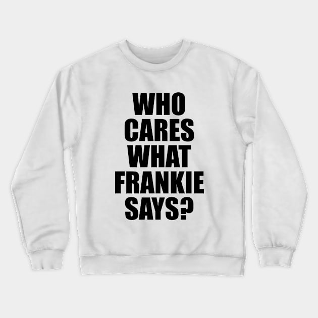 Who Cares What Frankie Says? Crewneck Sweatshirt by NotoriousMedia